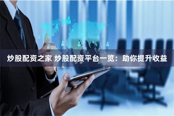 炒股配资之家 炒股配资平台一览：助你提升收益
